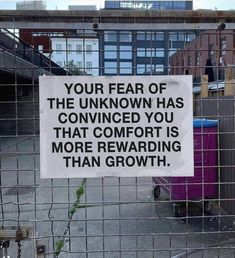 a sign on a fence that reads, your fear of the unknown has convined you that comfort is more rewarding than growth