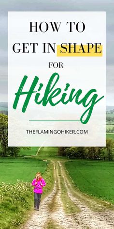 a woman walking down a dirt road with the words how to get in shape for hiking