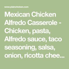 mexican chicken alfredo casserole - chicken, pasta, alfredo sauce, taco seasoning, salsa, onion, ricotta cheese