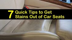 a car seat with the words 7 quick tips to get stains out of car seats