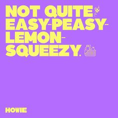 a poster with the words not quite easy peasy, lemon - squeezy