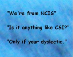 a blue sky with the words we're from ncis is it anything like gt? only if your dyslectic