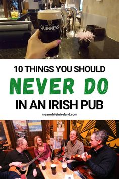 people sitting at a table drinking beer and talking to each other with the words 10 things you should never do in an irish pub