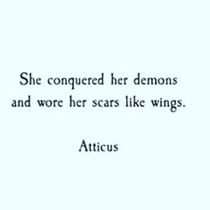 a quote that reads, she conquer her demons and wore her scars like wings atticus