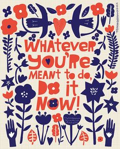 a poster with the words whatever you're meant to do it now in red and blue