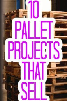 the words 10 pallet projects that sell are in front of stacks of wooden pallets