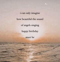 an ocean with the words i can only imagine how beautiful the sound of angels singing happy birthday must be