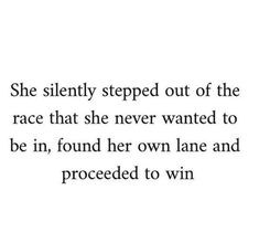 a quote that reads she silently stepped out of the race that she never wanted to be in