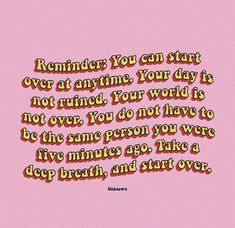 a pink background with the words reminder you can start over at anytime your day is not ruined, you do not have to be the same person you