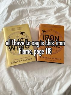 two books sitting on top of a bed next to each other with the caption, all i have to say is this iron flame, page 108