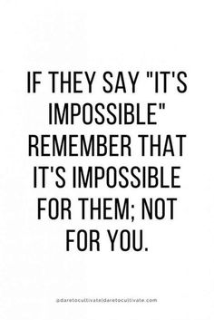 a quote that says if they say it's impossible, it's possible for them