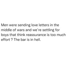 the text reads men were sending love letters in the middle of wars and we're setting for boys that think ressurance is too much effort?