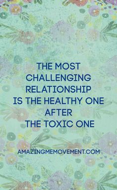 the most challenging relationship is the healthy one after the toxic one