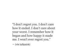 a quote that reads i don't regt you, i don't care how