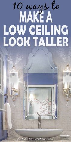 a bathroom sink and mirror with the words 10 ways to make a low ceiling look taller