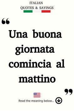 Italian Saying: Una buona giornata comincia al mattino. Have A Nice Day, Nice Day