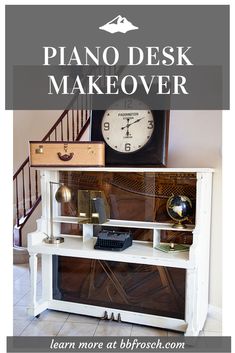 a white piano desk with a clock on top and an open shelf below it that says piano desk makeover