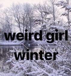 the words weird girl winter are overlaid by snow covered trees and water in front of a pond