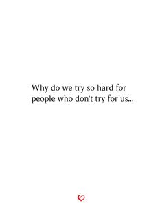 a white background with the words, why do we try so hard for people who don't try for us?