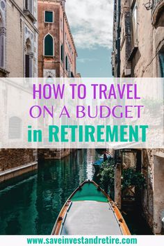 a boat traveling down a canal with the words how to travel on a budget in retirement