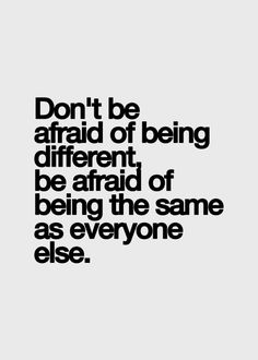 a black and white quote with the words don't be afraid of being different, be afraid of being the same as everyone else