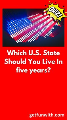 an american flag with the words which u s state should you live in five years?