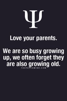 the words love your parents we are so busy growing up, we often forget they are also growing old