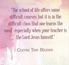 the school of life offers some difficult courses, but it is in the difficult class that one learns the most especially when your teacher is the lord