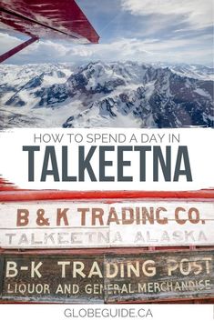 an airplane wing with the words how to spend a day in talkeetna and b & k trading co