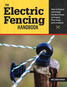 the electric fencing handbook how to choose and install the best fence post for your crops and livestock