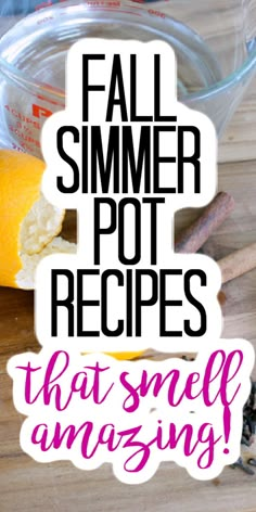 the words fall summer pot recipes that smell amazing on top of an image of lemons and cinnamon sticks