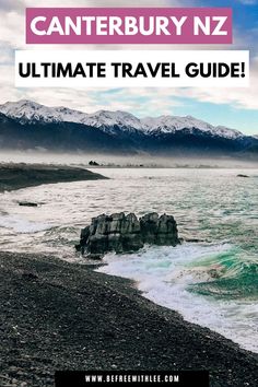 the ocean with mountains in the background and text overlay that reads, canterbury nz ultimate travel guide