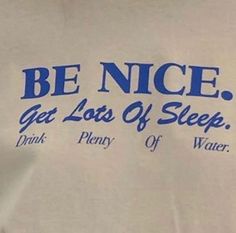 a t - shirt that says be nice get lots of sleep drink plenty of water