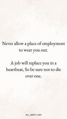 a quote that reads never allow a place of employment to wear you out, a job will replace you in a heartbeat, so be sure not to die over one