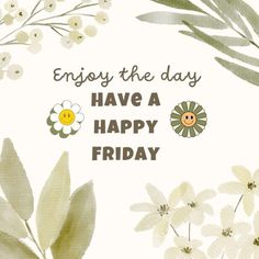 the words enjoy the day have a happy friday are written in green and white flowers