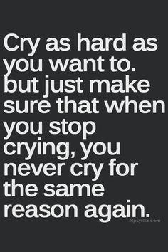 an iphone screen with the text cry as hard as you want to but just make sure that when you stop crying, you never cry for the same reason