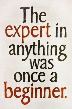 the expert in anything was once a beginner