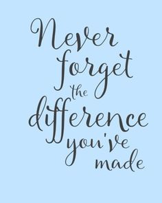 a quote that says never forget the difference you've made on a blue background