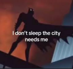 a batman silhouette with the words, i don't sleep the city needs me