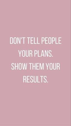 a pink background with the words don't tell people your plans show them your results