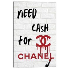 a white brick wall with the words need cash for chanel on it and dripping paint