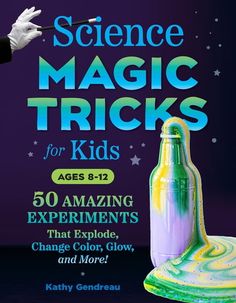 science magic tricks for kids ages 8 - 12 50 amazing experiments that explode, change color, glow, and more