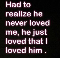 a neon sign that reads, had to realize he never loved me, he just loved that i loved him