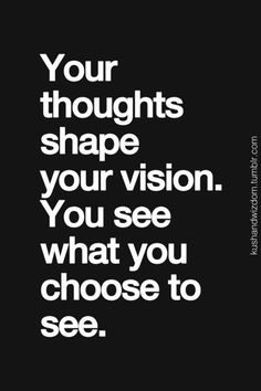 a black and white quote with the words your thoughts shape your vision you see what you choose to see