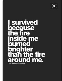 the words i survived because the fire inside me burned brighter than the fire around me