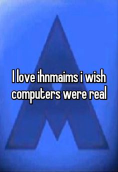 the words i love humans i wish computers were real on a blue and black background