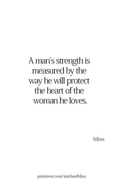 a man's strength is measured by the way he will protect the heart of the woman he loves