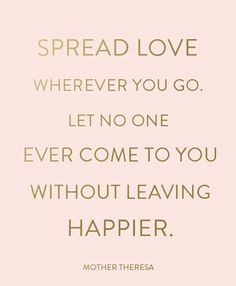 a quote that reads spread love wherever you go let no one ever come to you without leaving