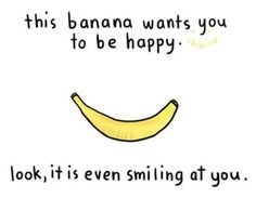 this banana wants you to be happy look, it's even smiling at you