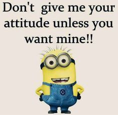 a minion with glasses saying don't give me your attitude unless you want mine